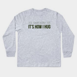 SARCASM, its how I hug Kids Long Sleeve T-Shirt